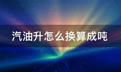 汽油升换算成吨的公式_汽油升换算成吨的公式例题